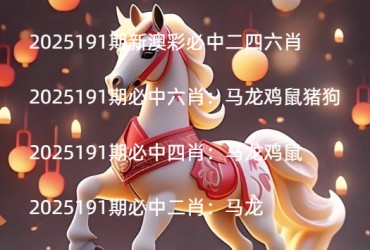 2025191期新澳彩必中二四六肖