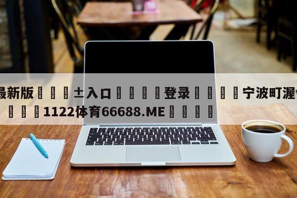 🥀最新版🎱入口🐔登录🚭宁波町渥vs广州龙狮预测 🏆1122体育66688.ME🎁