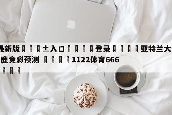 🥀最新版🎱入口🐔登录🚭亚特兰大老鹰vs密尔沃基雄鹿竞彩预测 🏆1122体育66688.ME🎁