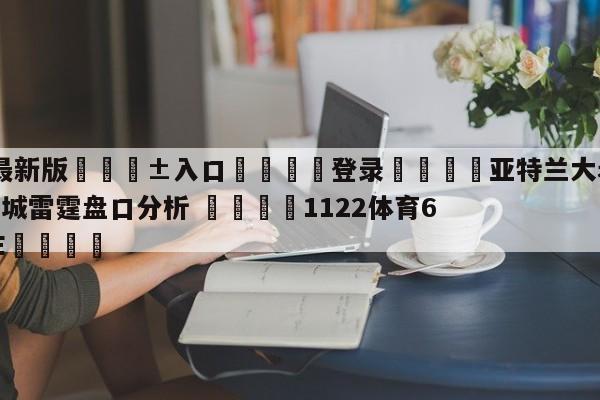 🥀最新版🎱入口🐔登录🚭亚特兰大老鹰vs俄克拉荷马城雷霆盘口分析 🏆1122体育66688.ME🎁