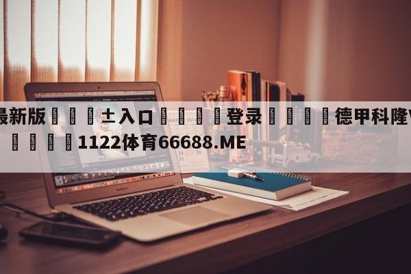 🥀最新版🎱入口🐔登录🚭德甲科隆VS沙尔克比分预测 🏆1122体育66688.ME🎁